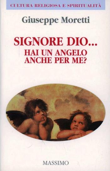 Signore Dio... Hai un angelo anche per me? - Giuseppe Moretti - Libro Massimo 2007 | Libraccio.it