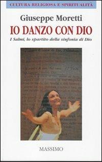 Io danzo con Dio. I Salmi, lo spartito della sinfonia di Dio - Giuseppe Moretti - Libro Massimo 2010, Cultura religiosa e spiritualità | Libraccio.it