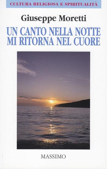 Un canto nella notte mi ritorna nel cuore - Giuseppe Moretti - Libro Massimo 2012, Cultura religiosa e spiritualità | Libraccio.it
