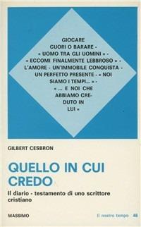 Quello in cui credo. Il diario testamento di uno scrittore cristiano - Gilbert Cesbron - Libro Massimo 1981, Nostro tempo.Problemat. culturale sociale | Libraccio.it