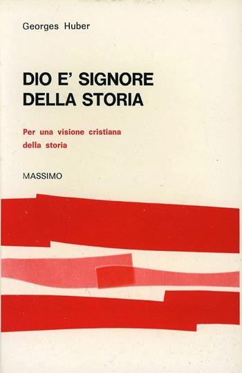 Dio è signore della storia. Per una visione cristiana della storia - Georges Huber - Libro Massimo 1982, Nostro tempo.Problemat. culturale sociale | Libraccio.it