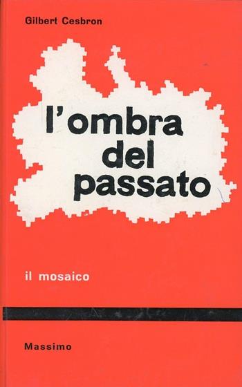 L' ombra del passato - Gilbert Cesbron - Libro Massimo 1963, Il mosaico | Libraccio.it