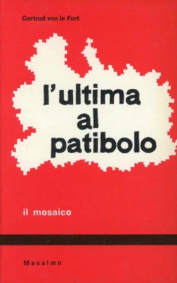 L' ultima al patibolo-La moglie di Pilato-La figlia di Farinata - Gertrud von Le Fort - Libro Massimo 1980, Il mosaico | Libraccio.it