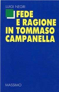 Fede e ragione in Tommaso Campanella - Luigi Negri - Libro Massimo 1990, Problemi del nostro tempo.Attualità-lett. | Libraccio.it