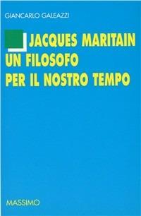 Jacques Maritain un filosofo per il nostro tempo - Giancarlo Galeazzi - Libro Massimo 1999 | Libraccio.it