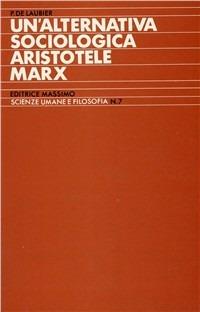 Un' alternativa sociologica. Aristotele-Marx - Patrick de Laubier - Libro Massimo 1980, Scienze umane e filosofia | Libraccio.it