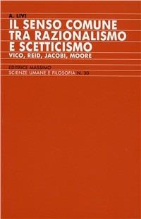 Il senso comune tra razionalismo e scetticismo (Vico, Reid, Jacobi, Moore) - Antonio Livi - Libro Massimo 1992, Scienze umane e filosofia | Libraccio.it