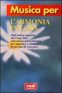 Musica per l'armonia in casa. Dall'antica sapienza del feng shui una nuova musicoterapia per imparare a vivere in un'oasi di vera pace. Con CD  - Libro Red Edizioni 2000, Musica per | Libraccio.it