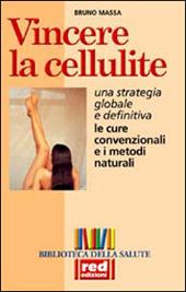 Vincere la cellulite. Una strategia globale e definitiva. Le cure convenzionali e i metodi naturali