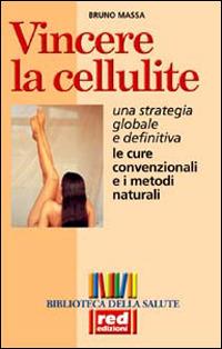 Vincere la cellulite. Una strategia globale e definitiva. Le cure convenzionali e i metodi naturali - Bruno Massa - Libro Red Edizioni 2001, Biblioteca della salute | Libraccio.it