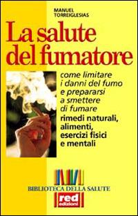 La salute del fumatore. Come limitare i danni del fumo e prepararsi a smettere di fumare - Manuel Torreiglesias - Libro Red Edizioni 2001, Biblioteca della salute | Libraccio.it