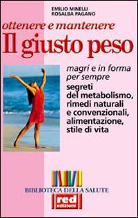 Ottenere e mantenere il giusto peso. Magri e in forma per sempre - Emilio Minelli, Rosalba Pagano - Libro Red Edizioni 2001, Biblioteca della salute | Libraccio.it