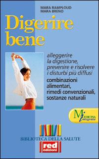 Digerire bene. Alleggerire la digestione. Prevenire e risolvere i dubbi più diffusi. Combinazioni alimentari - Maria Ramploud, Mara Breno - Libro Red Edizioni 2001, Biblioteca della salute | Libraccio.it