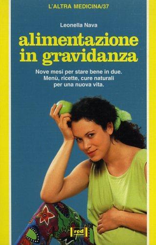 Alimentazione in gravidanza. Nove mesi per star bene in due. Menu, ricette, rimedi naturali per una nuova vita - Leonella Nava - Libro Red Edizioni 1984, L'altra medicina | Libraccio.it
