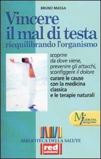 Vincere il mal di testa riequilibrando l'organismo - Bruno Massa - Libro Red Edizioni 2002, Biblioteca della salute | Libraccio.it