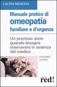Manuale pratico di omeopatia familiare e d'urgenza - Ruggero Dujany - Libro Red Edizioni 2015, L'altra medicina | Libraccio.it