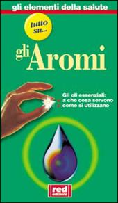 Tutto su... Gli oli aromatici. A che cosa servono. Dove si trovano