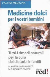 Medicine dolci per i vostri bambini - Dorothée Koechlin-Schwartz-Bizemont, Marie-Egle Granier Rivière - Libro Red Edizioni 2003, L'altra medicina | Libraccio.it