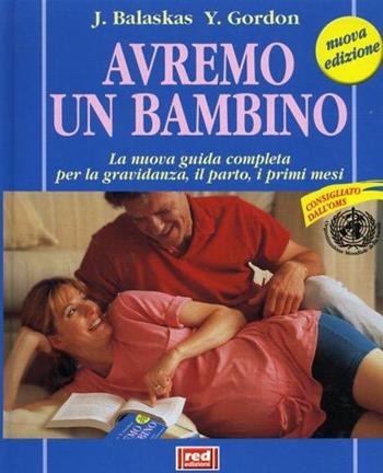 Avremo un bambino. La guida pratica e completa per la gravidanza, il parto, i primi mesi - Janet Balaskas, Yehudi Gordon - Libro Red Edizioni 2013, L'altra medicina | Libraccio.it