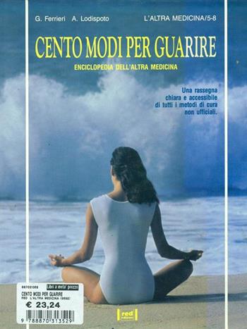 Cento modi per guarire - Giuliano Ferrieri, Alberto Lodispoto - Libro Red Edizioni 1990, L'altra medicina | Libraccio.it