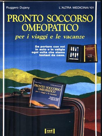 Pronto soccorso omeopatico. Per i viaggi e le vacanze. Da portare connoi in auto e in valigia ogni volta che siamo lontani da casa - Ruggero Dujany - Libro Red Edizioni 1991, L'altra medicina | Libraccio.it