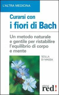 Curarsi con i fiori di Bach. La floriterapia: un metodo di cura naturale e gentile per ristabilire un salutare equilibrio tra il corpo e la mente - Scilla Di Massa - Libro Red Edizioni 1992, L'altra medicina | Libraccio.it