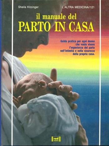 Il manuale del parto in casa - Sheila Kitzinger - Libro Red Edizioni 1993, L'altra medicina | Libraccio.it
