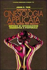 Manuale di cinesiologia applicata con il «Touch for Health». Metodo di integrazione energetica e posturale - John F. Thie - Libro Red Edizioni 1985, L'altra medicina/Studio | Libraccio.it