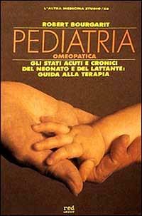 Pediatria omeopatica. Gli stati acuti e cronici del neonato e del lattante: guida alla terapia - Robert Bourgarit - Libro Red Edizioni 1990, L'altra medicina/Studio | Libraccio.it