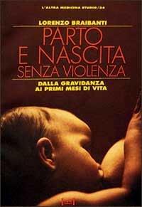 Parto e nascita senza violenza - Lorenzo Braibanti - Libro Red Edizioni 1993, L'altra medicina/Studio | Libraccio.it