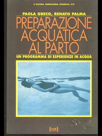 Preparazione acquatica al parto. Un programma di esperienza in acqua - Paola Greco, Renato Palma - Libro Red Edizioni 1997, L'altra medicina/Studio | Libraccio.it