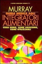 Guida medica agli integratori alimentari. Cosa sono, come agiscono, come utilizzarli