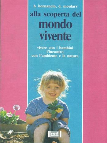Il mondo vivente. Vivere con i bambini. L'incontro con l'ambiente e la natura - Bernardette Bornancin, Danielle Moulary - Libro Red Edizioni 1990, Piccoli e grandi | Libraccio.it