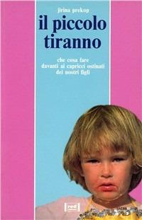 Il piccolo tiranno. Che cosa fare davanti ai capricci ostinati dei nostri figli - Jirina Prekop - Libro Red Edizioni 1991, Piccoli e grandi | Libraccio.it