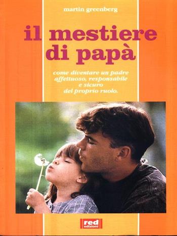 Il mestiere di papà. Il ruolo del padre nello sviluppo del bambino e nella crescita di tutta la famiglia - Martin Greenberg - Libro Red Edizioni 1994, Piccoli e grandi | Libraccio.it