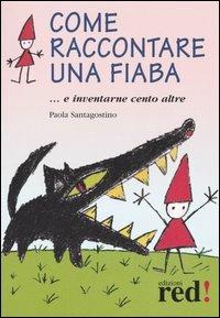 Come raccontare una fiaba... e inventarne cento altre - Paola Santagostino - Libro Red Edizioni 2013, Piccoli grandi manuali | Libraccio.it