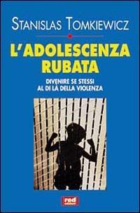 L' adolescenza rubata. Divenire se stessi al di là della violenza - Stanislas Tomkiewicz - Libro Red Edizioni 2000, Educare curare pensare | Libraccio.it
