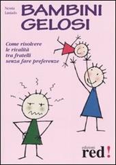 Bambini gelosi. Come risolvere le rivalità tra fratelli senza fare preferenze