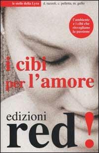 I cibi per l'amore - Daniele Razzoli, Cornelia Pelletta, Maria Gullo - Libro Red Edizioni 2002, Le stelle della Lyra | Libraccio.it