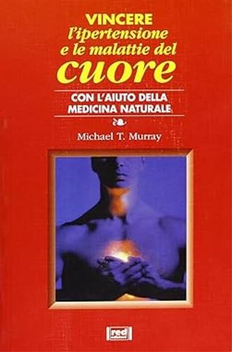 Vincere l'ipertensione e le malattie del cuore - Michael T. Murray - Libro Red Edizioni 1998, Terapie naturali | Libraccio.it
