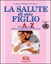 La salute di mio figlio. Dalla A alla Z rimedi e consigli per farlo crescere sano. Con CD-ROM