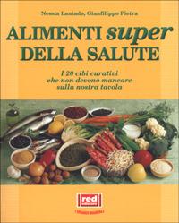 Gli alimenti super della salute. I 20 cibi curativi che non devono mancare sulla nostra tavola - Nessia Laniado, Gianfilippo Pietra - Libro Red Edizioni 2001, L'altra medicina | Libraccio.it