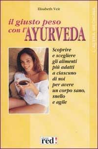 Il giusto peso con l'ayurveda - Elisabeth Veit - Libro Red Edizioni 2002, L' altra medicina | Libraccio.it