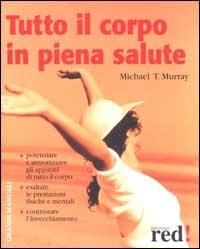 Tutto il corpo in piena salute - Michael T. Murray - Libro Red Edizioni 2002, Grandi manuali | Libraccio.it