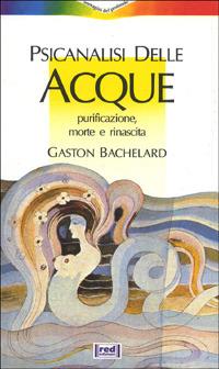 Psicanalisi delle acque - Gaston Bachelard - Libro Red Edizioni 1987, Immagini del profondo | Libraccio.it