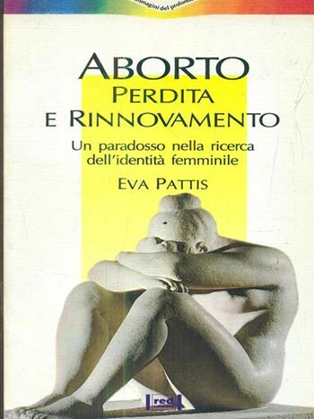 Aborto: perdita e rinnovamento. Un paradosso nella ricerca dell'identità femminile - Eva Pattis - Libro Red Edizioni 1995, Immagini del profondo | Libraccio.it