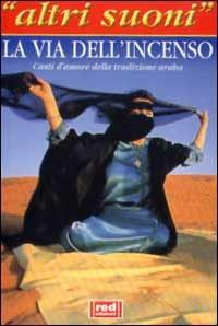 La via dell'incenso. Canti d'amore della tradizione araba. Con CD Audio  - Libro Red Edizioni 2001, Altri suoni | Libraccio.it