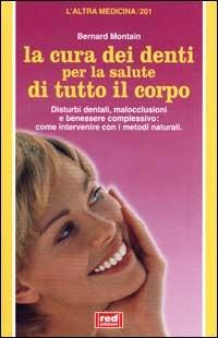 La cura dei denti per la salute di tutto il corpo - Bernard Montain - Libro Red Edizioni 2000, L'altra medicina | Libraccio.it