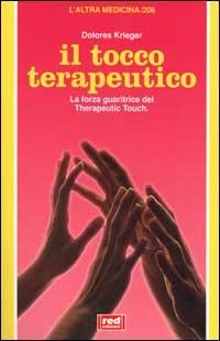 Il tocco terapeutico. La forza guaritrice del therapeutic touch - Dolores Krieger - Libro Red Edizioni 2000, L'altra medicina | Libraccio.it