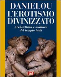 L' erotismo divinizzato. Architettura e scultura del tempio indù - Alain Daniélou - Libro Red Edizioni 1999, Uomini e dèi | Libraccio.it